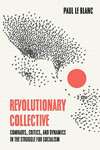 Revolutionary Collective:
Comrades, Critics, and Dynamics in the Struggle for Socialism