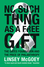 Load image into Gallery viewer, No Such Thing as a Free Gift: The Gates Foundation and the Price of Philanthropy