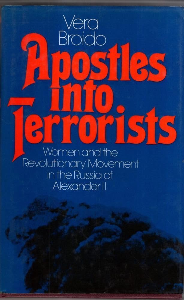 Apostles Into Terrorists: Women and the Revolutionary Movement in the Russia of Alexander II