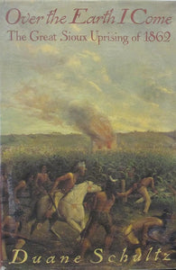 Over the Earth I Come: The Great Sioux Uprising of 1862 cover image
