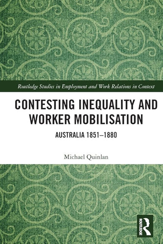 Contesting Inequality and Worker Mobilisation: Australia 1851-1880 (Routledge Studies in Employment and Work Relations in Context) cover image