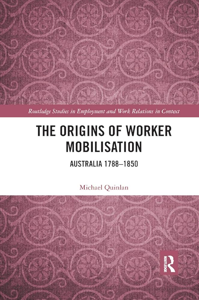 The Origins of Worker Mobilisation: Australia 1788-1850 (Routledge Studies in Employment and Work Relations in Context) cover image