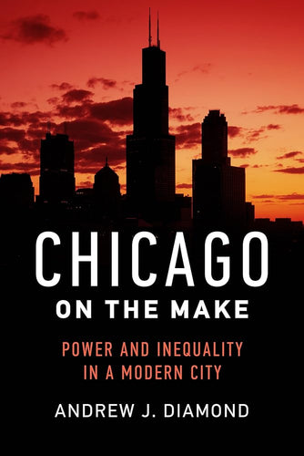 Chicago on the Make: Power and Inequality in a Modern City cover image