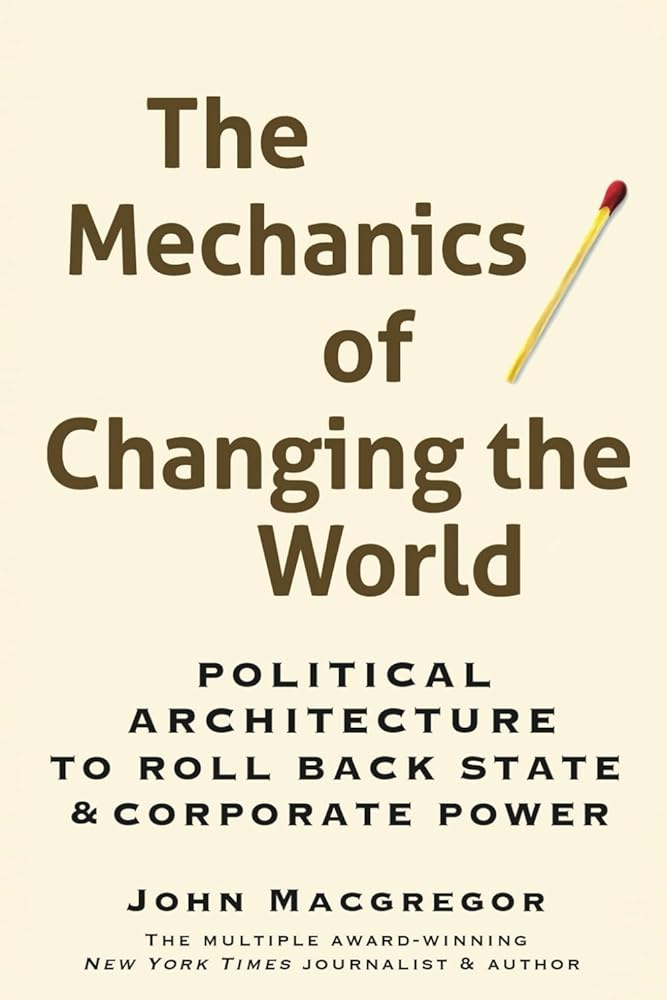The Mechanics of Changing the World: Political Architecture to Roll Back State & Corporate Power cover image