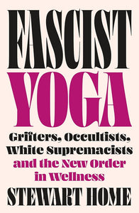 Fascist Yoga: Grifters, Occultists, White Supremacists, and the New Order In Wellness cover image