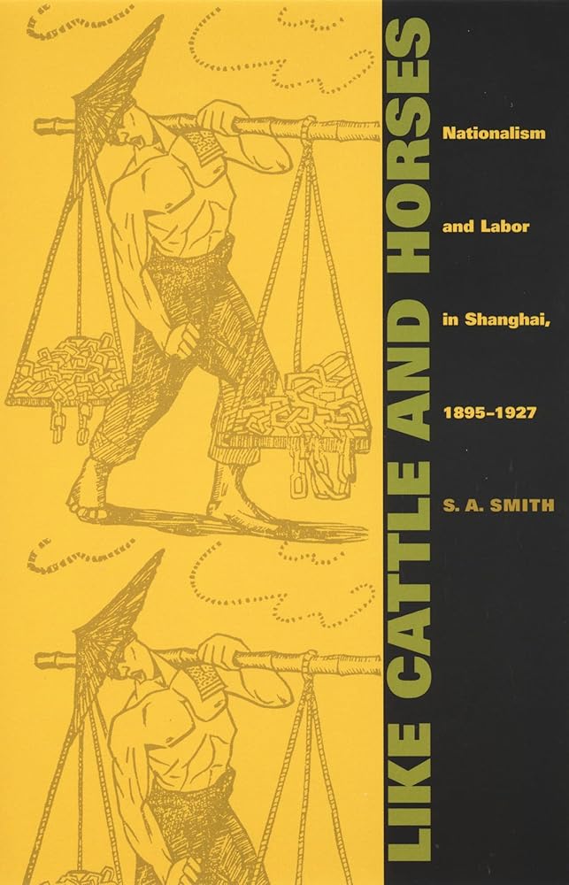 Like Cattle and Horses: Nationalism and Labor in Shanghai, 1895-1927 (Comparative and International Working-Class History) cover image