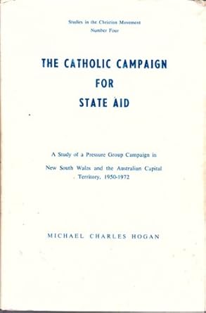 The Catholic campaign for state aid: A study of a pressure group campaign in New South Wales and the Australian Capital Territory, 1950-1972 (Studies in the Christian movement) cover image