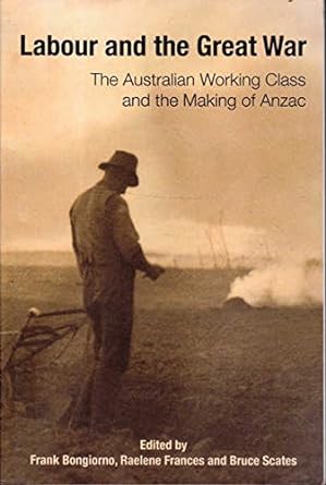 Labour and the Great War : The Australian Working Class and the Making ...