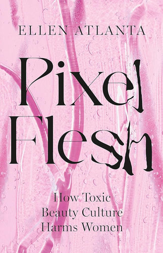 Pixel Flesh: How Toxic Beauty Culture Harms Women cover image