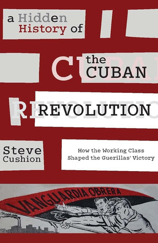 A Hidden History of the Cuban Revolution: How the Working Class Shaped the Guerillas’ Victory cover image