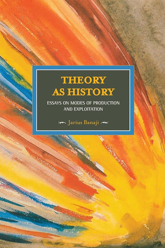 Theory As History: Essays on Modes of Production and Exploitation (Historical Materialism) cover image