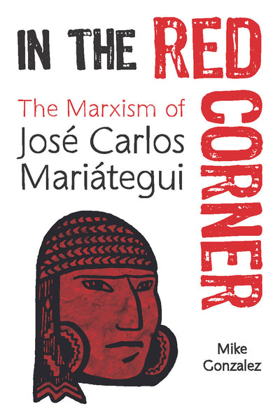 In the Red Corner:
The Marxism of José Carlos Mariátegui