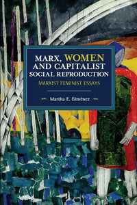 Marx, Women, and Capitalist Social Reproduction: Marxist Feminist Essays (Historical Materialism) cover image