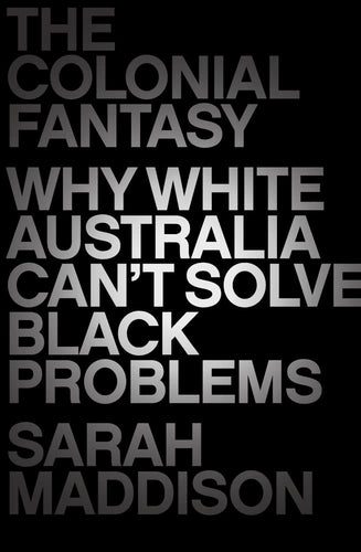 The Colonial Fantasy: Why White Australia Can't Solve Black Problems cover image