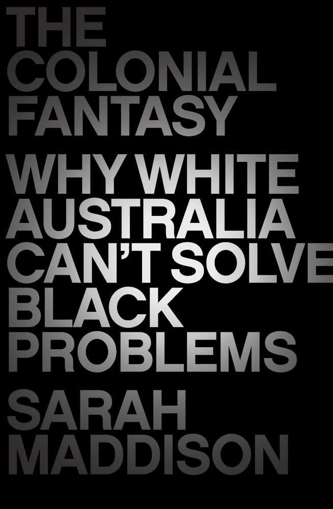 The Colonial Fantasy: Why White Australia Can't Solve Black Problems cover image