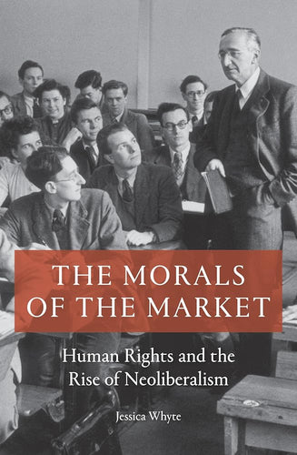The Morals of the Market: Human Rights and the Rise of Neoliberalism cover image
