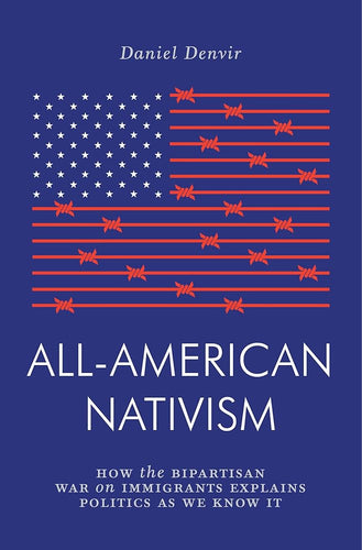 All-American Nativism: How the Bipartisan War on Immigrants Explains Politics as We Know It (Jacobin) cover image