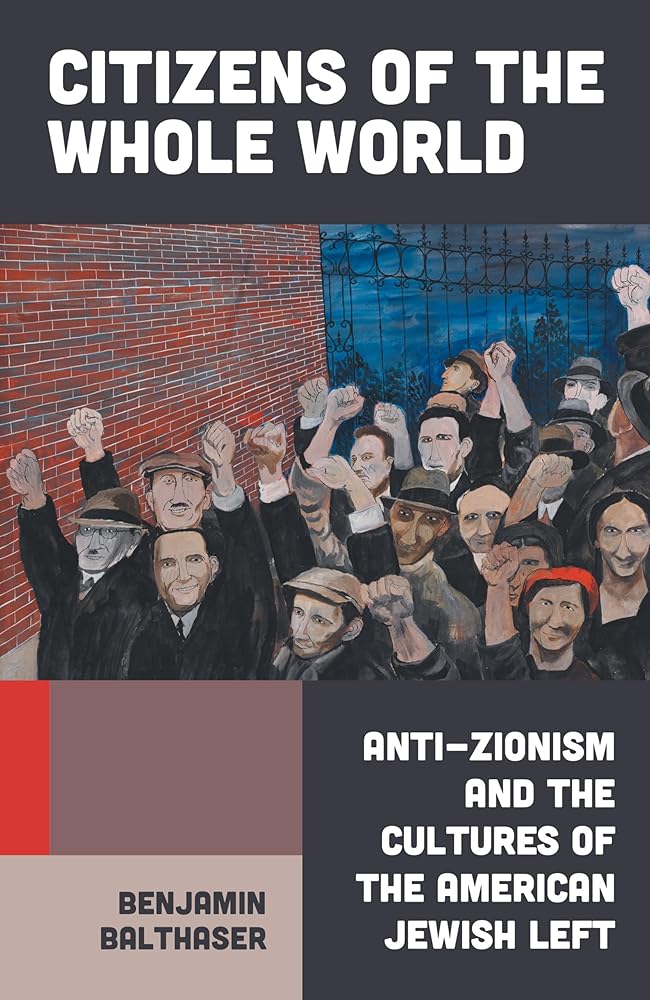 Citizens of the Whole World: Anti-Zionism and the Cultures of the American Jewish Left cover image
