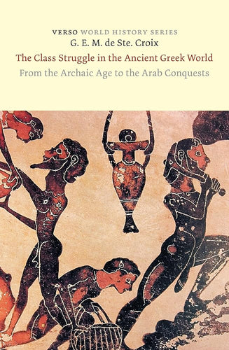 The Class Struggle in the Ancient Greek World: From the Archaic Age to the Arab Conquests (World History Series) cover image