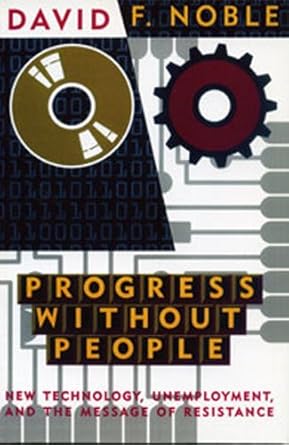 Progress Without People: New Technology, Unemployment, and the Message of Resistance cover image