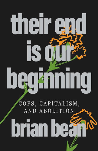 Their End Is Our Beginning: Cops, Capitalism, and Abolition cover image
