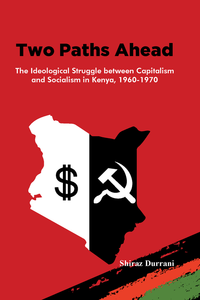 Two Paths Ahead: The Ideological Struggle between Capitalism and Socialism in Kenya, 1960-1970