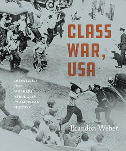 Class War, USA:
Dispatches from Workers’ Struggles in American History