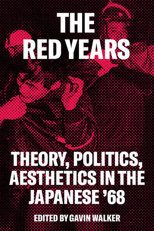 The Red Years: Theory, Politics, Aesthetics in the Japanese '68