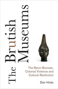 The Brutish Museums
The Benin Bronzes, Colonial Violence and Cultural Restitution