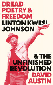 Dread Poetry and Freedom
Linton Kwesi Johnson and the Unfinished Revolution