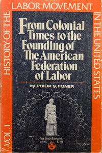 History of the Labor Movement in the United States, Vol. 1: From Colonial Times to the Founding of the American Federation of Labor (paperback)