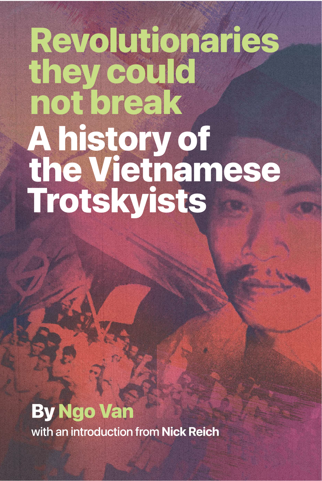 Revolutionaries They Could Not Break: A History of the Vietnamese Trotskyists