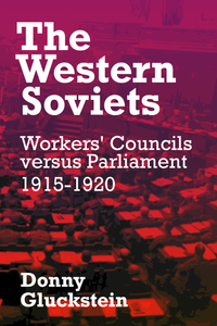 The Western Soviets: Workers' Councils versus Parliament 1915-1920