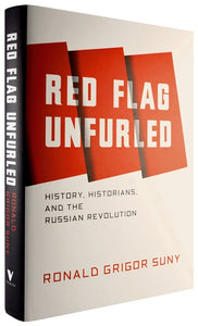 Red Flag Unfurled: History, Historians, and the Russian Revolution (Hardcover)