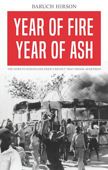 Year of Fire, Year of Ash - The Soweto Revolt Schoolchildren’s Revolt that Shook Apartheid