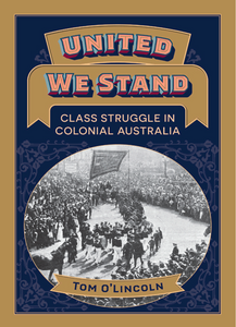 United We Stand - Class Struggle in Colonial Australia