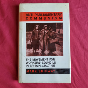 Anti-Parliamentary Communism. The Movement For Workers' Councils in Britain 1917-45