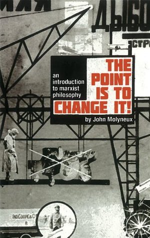 The Point is to Change It! An Introduction to Marxist Philosophy