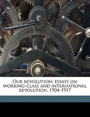 Our Revolution; Essays on Working-Class and International Revolution, 1904-1917