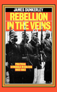 Rebellion in the Veins: Political Struggle in Bolivia, 1952-1982