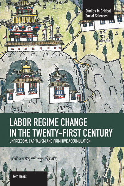 Labor Regime Change in the Twenty-first Century: Unfreedom, Capitalism and Primitive Accumulation