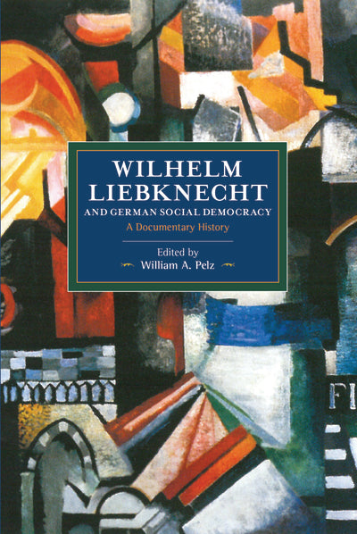 Wilhelm Liebknecht and German Social Democracy: A Documentary History