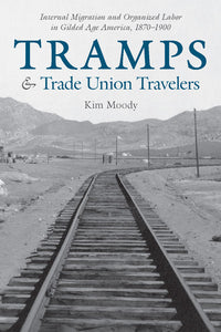 Tramps and Trade Union Travelers: Internal Migration and Organized Labor in Gilded Age America, 1870–1900