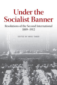 Under the Socialist Banner:
Resolutions of the Second International, 1889-1912
