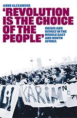 Revolution is the Choice of the People: Crisis and Revolt in the Middle East and North Africa