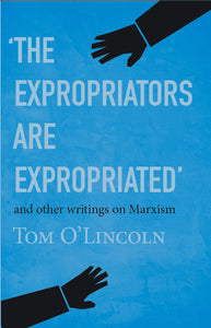 The Expropriators Are Expropriated and Other Writings on Marxism