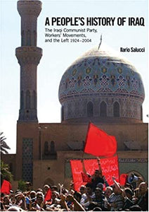 A People's History of Iraq: The Iraqi Communist Party, Workers' Movements, and the Left 1924-2004