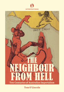 The Neighbour from Hell: Two Centuries of Australian Imperialism