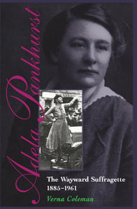 Adela Pankhurst: The Wayward Suffragette