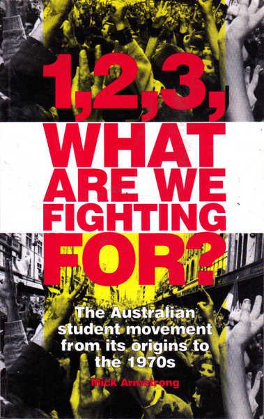 1, 2, 3 What Are We Fighting For? - The Australian Student Movement from its Origins to the 1970s